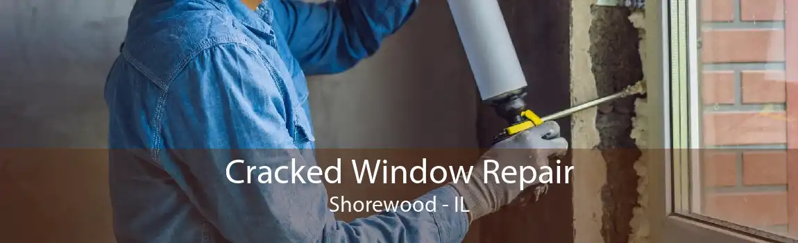 Cracked Window Repair Shorewood - IL