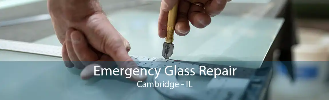 Emergency Glass Repair Cambridge - IL