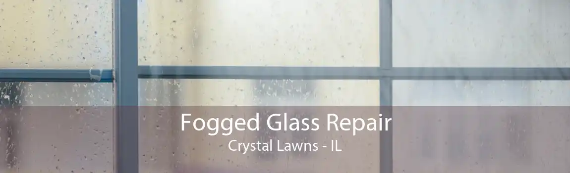 Fogged Glass Repair Crystal Lawns - IL