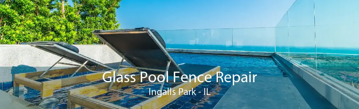 Glass Pool Fence Repair Ingalls Park - IL