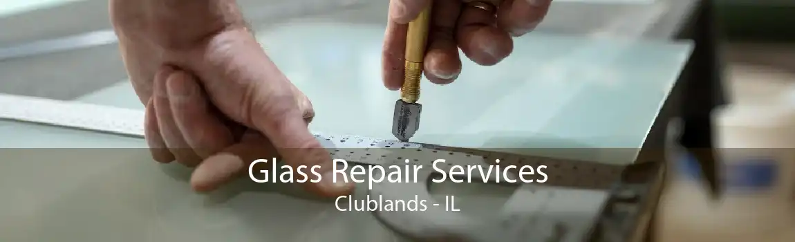 Glass Repair Services Clublands - IL