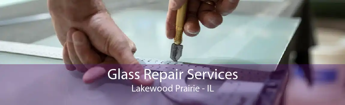 Glass Repair Services Lakewood Prairie - IL