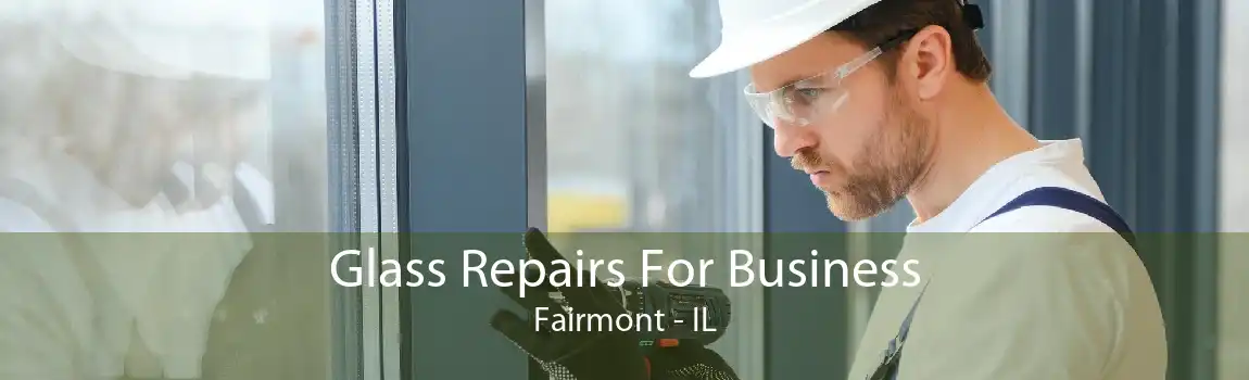 Glass Repairs For Business Fairmont - IL