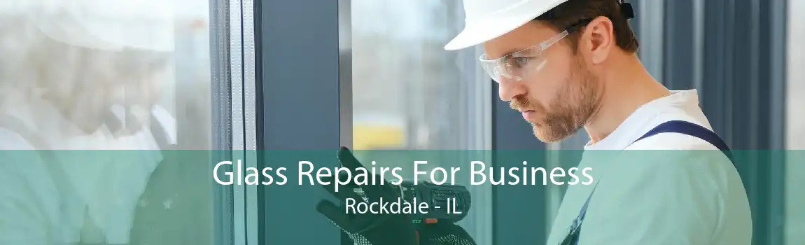 Glass Repairs For Business Rockdale - IL