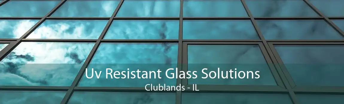 Uv Resistant Glass Solutions Clublands - IL