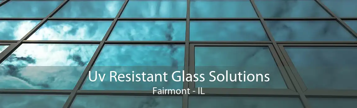 Uv Resistant Glass Solutions Fairmont - IL