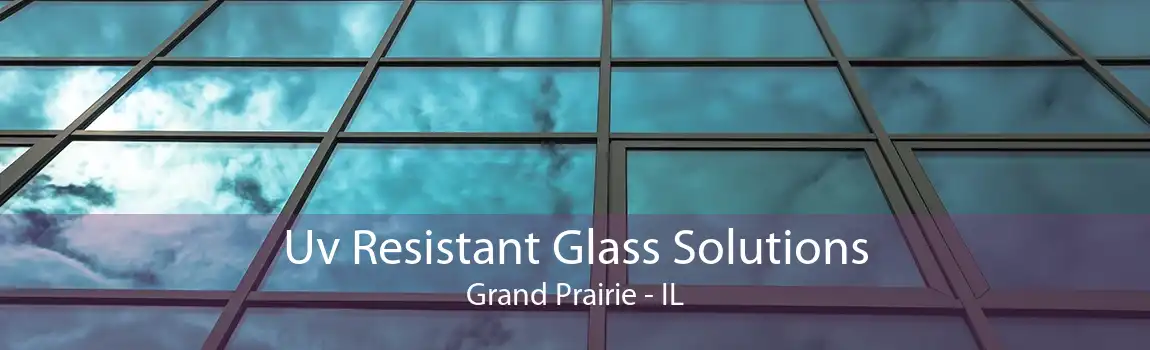 Uv Resistant Glass Solutions Grand Prairie - IL