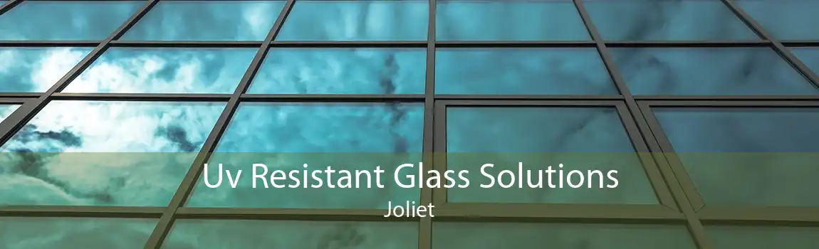 Uv Resistant Glass Solutions Joliet