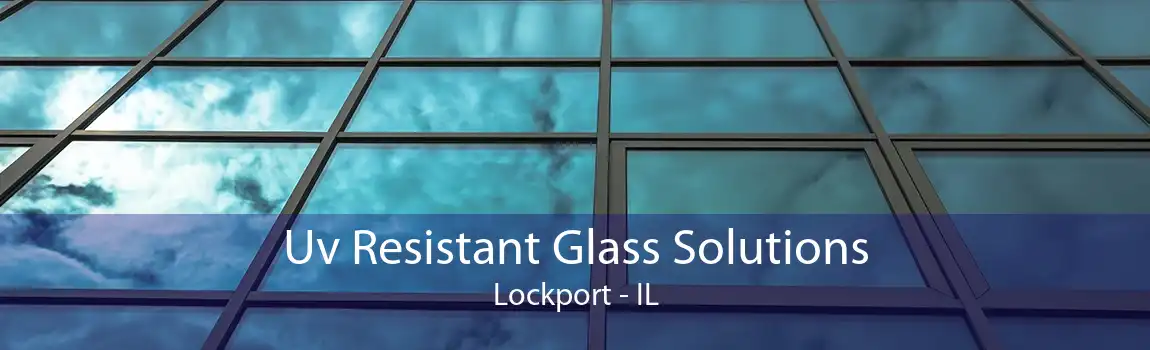 Uv Resistant Glass Solutions Lockport - IL